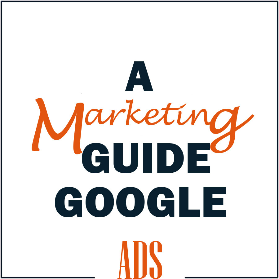 A Marketing Guide To Google Ads